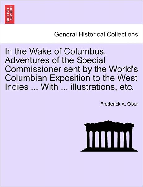 Cover for Frederick A Ober · In the Wake of Columbus. Adventures of the Special Commissioner Sent by the World's Columbian Exposition to the West Indies ... with ... Illustrations, Etc. (Pocketbok) (2011)