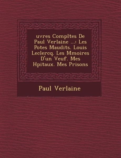 Cover for Paul Verlaine · Uvres Completes De Paul Verlaine ...: Les Po Tes Maudits. Louis Leclercq. Les M Moires D'un Veuf. Mes H Pitaux. Mes Prisons (Paperback Bog) (2012)