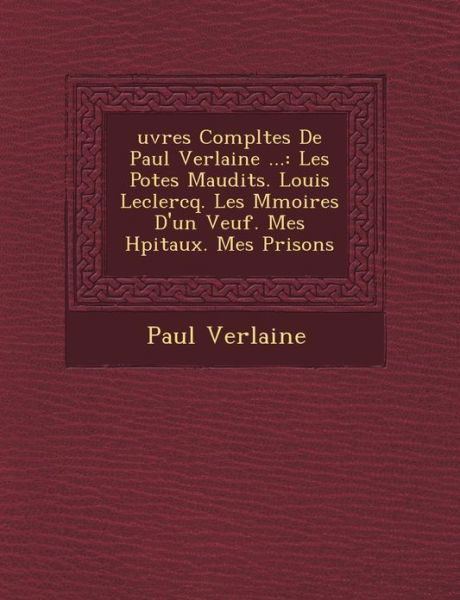 Cover for Paul Verlaine · Uvres Completes De Paul Verlaine ...: Les Po Tes Maudits. Louis Leclercq. Les M Moires D'un Veuf. Mes H Pitaux. Mes Prisons (Taschenbuch) (2012)