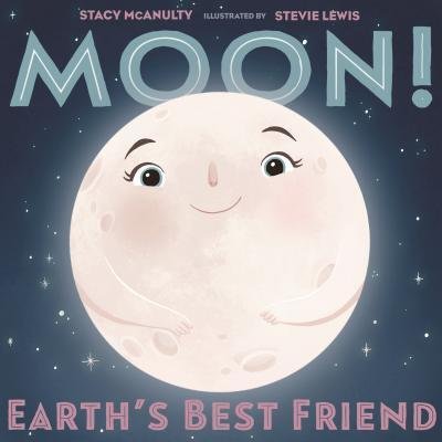Cover for Stacy McAnulty · Moon! Earth's Best Friend - Our Universe (Inbunden Bok) (2019)