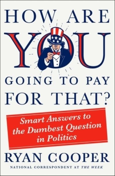 Cover for Ryan Cooper · How Are You Going to Pay for That?: Smart Answers to the Dumbest Question in Politics (Hardcover Book) (2022)