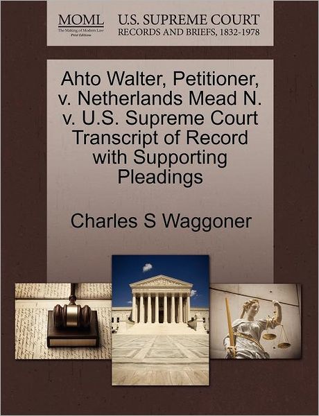 Ahto Walter, Petitioner, V. Netherlands Mead N. V. U.s. Supreme Court Transcript of Record with Supporting Pleadings - Charles S Waggoner - Books - Gale, U.S. Supreme Court Records - 9781270647348 - October 1, 2011