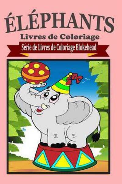 Elephants Livres De Coloriage - Le Blokehead - Książki - Blurb - 9781320489348 - 1 maja 2020