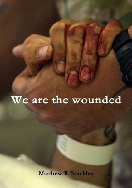 We are the wounded - Matthew R Brackley - Livros - Lulu.com - 9781326797348 - 21 de setembro de 2016