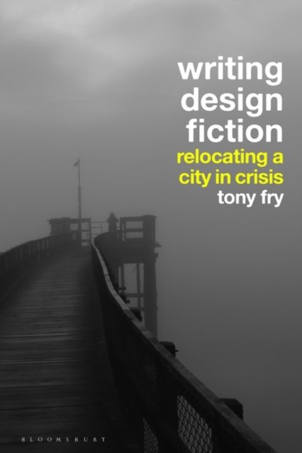 Cover for Fry, Tony (University of Tasmania, Australia) · Writing Design Fiction: Relocating a City in Crisis (Paperback Book) (2023)
