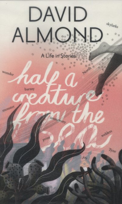 Cover for David Almond · Half a Creature from the Sea: A Life in Stories (Hardcover Book) (2015)