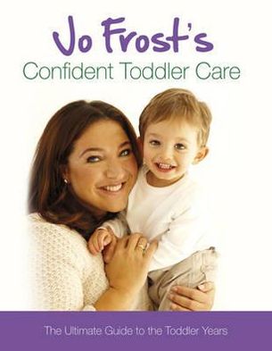 Jo Frost's Confident Toddler Care: The Ultimate Guide to The Toddler Years - Jo Frost - Books - Orion Publishing Co - 9781409113348 - June 28, 2011