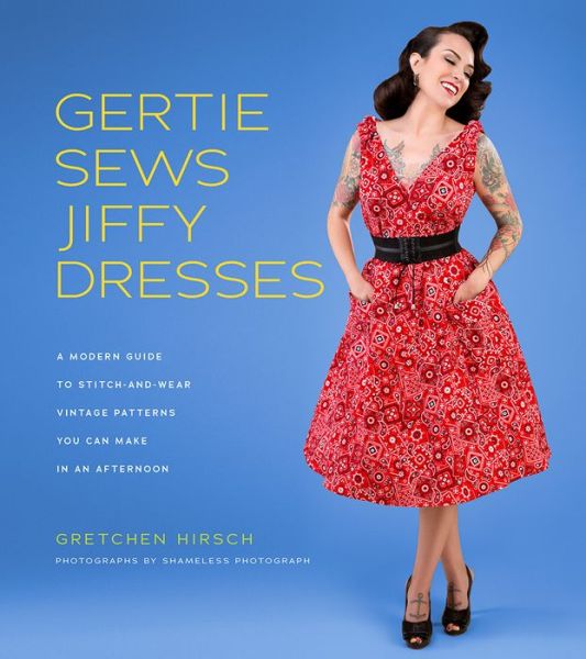 Cover for Gretchen Hirsch · Gertie Sews Jiffy Dresses: A Modern Guide to Stitch-and-Wear Vintage Patterns You Can Make in a Day - Gertie's Sewing (Hardcover Book) (2019)