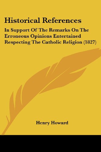 Cover for Henry Howard · Historical References: in Support of the Remarks on the Erroneous Opinions Entertained Respecting the Catholic Religion (1827) (Paperback Book) (2008)