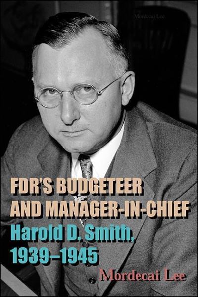 Cover for Mordecai Lee · FDR's Budgeteer and Manager-in-Chief: Harold D. Smith, 1939-1945 (Paperback Book) (2022)