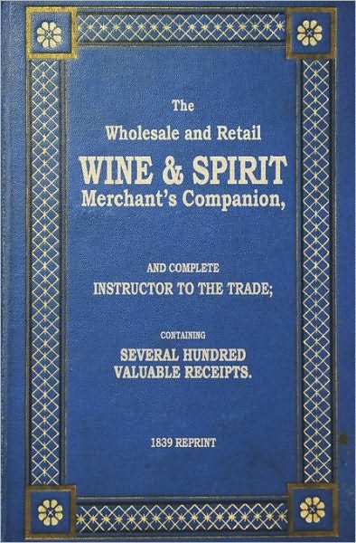 Cover for Ross Brown · The Wholesale and Retail Wine &amp; Spirit Merchant's Companion - 1839 Reprint: Complete Instructor to the Trade; Containing Several Hundred Valuable Rece (Taschenbuch) (2008)
