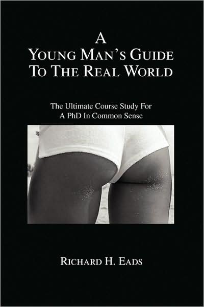 A Young Man's Guide to the Real World - Richard H Eads - Livros - Xlibris Corporation - 9781441524348 - 21 de julho de 2009