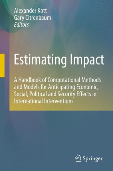 Cover for Alexander Kott · Estimating Impact: A Handbook of Computational Methods and Models for Anticipating Economic, Social, Political and Security Effects in International Interventions (Hardcover bog) (2010)
