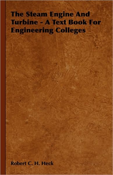 The Steam Engine and Turbine - a Text Book for Engineering Colleges - Robert C. H. Heck - Books - Gardner Press - 9781443731348 - November 4, 2008