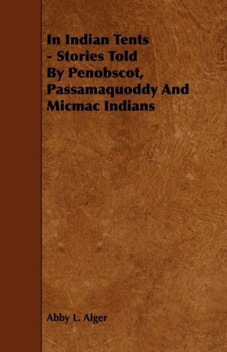 In Indian Tents - Stories Told by Penobscot, Passamaquoddy and Micmac Indians - "Sixty-one" - Books - Von Elterlein Press - 9781444622348 - April 14, 2009
