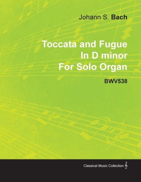 Cover for Johann Sebastian Bach · Toccata and Fugue in D Minor by J. S. Bach for Solo Organ Bwv538 (Pocketbok) (2010)