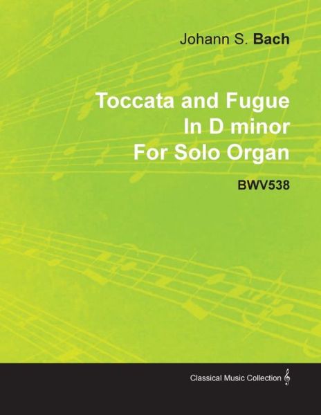 Cover for Johann Sebastian Bach · Toccata and Fugue in D Minor by J. S. Bach for Solo Organ Bwv538 (Paperback Book) (2010)