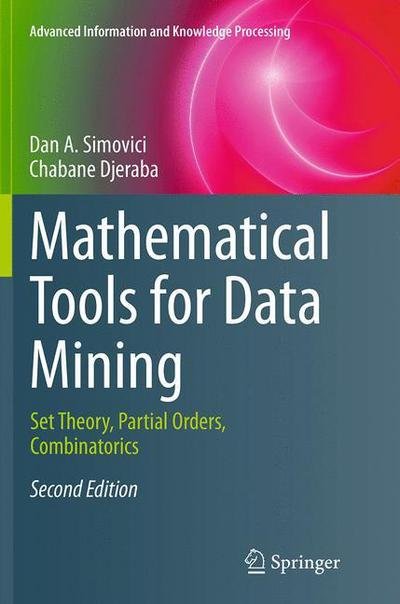 Cover for Dan A. Simovici · Mathematical Tools for Data Mining: Set Theory, Partial Orders, Combinatorics - Advanced Information and Knowledge Processing (Paperback Book) [Softcover reprint of the original 2nd ed. 2014 edition] (2016)