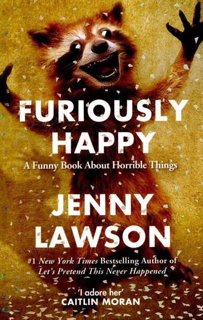 Cover for Jenny Lawson · Furiously Happy: A Funny Book About Horrible Things (Taschenbuch) [Main Market Ed. edition] (2016)