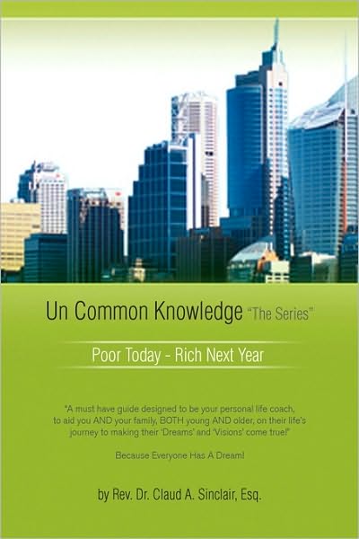 Un Common Knowledge: Poor Today - Rich Tomorrow - Esq. Rev. Dr. Claud A. Sinclair - Books - Xlibris, Corp. - 9781450041348 - April 5, 2010