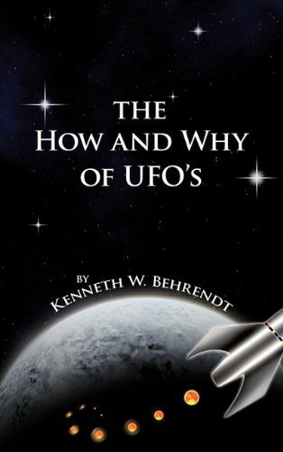 The How and Why of Ufos - Kenneth W. Behrendt - Bücher - AuthorHouse - 9781452005348 - 27. April 2011