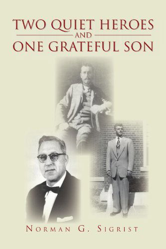 Two Quiet Heroes and One Grateful Son - Norman G Sigrist - Books - Xlibris, Corp. - 9781453532348 - October 26, 2010