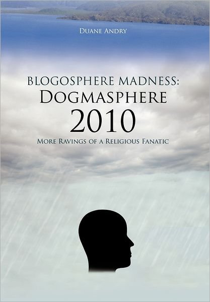 Cover for Duane Andry · Blogosphere Madness: Dogmasphere 2010: More Ravings of a Religious Fanatic (Gebundenes Buch) (2011)