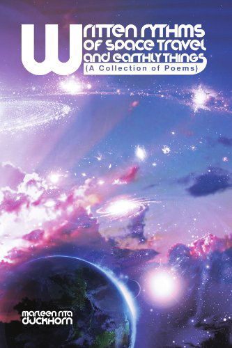 Cover for Marleen Rita Duckhorn · Written Rythms of Space Travel and Earthly Things: a Collection of Poems by Marleen Rita Duckhorn (Paperback Book) (2011)