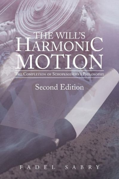 Cover for Fadel Sabry · The Will's Harmonic Motion: the Completion of Schopenhauer's Philosophy (Paperback Bog) (2013)