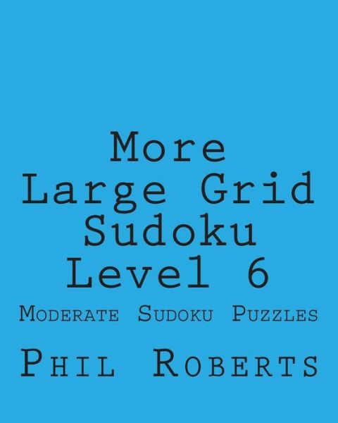 Cover for Phil Roberts · More Large Grid Sudoku Level 6: Moderate Sudoku Puzzles (Paperback Book) (2012)