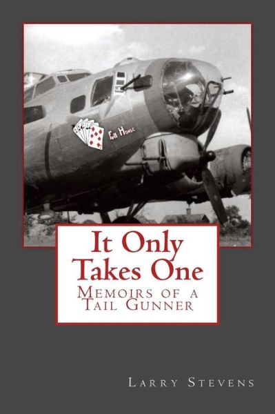 Cover for Larry Stevens · It Only Takes One: Memoirs of a Tail Gunner (Paperback Book) (2013)