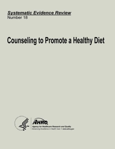 Cover for U S Department of Heal Human Services · Counseling to Promote a Healthy Diet: Systematic Evidence Review Number 18 (Paperback Book) (2013)