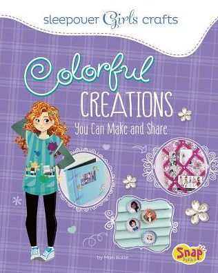 Cover for Mari Bolte · Colorful Creations You Can Make and Share (Sleepover Girls Crafts) (Hardcover Book) (2014)