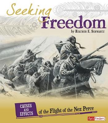 Seeking Freedom: Causes and Effects of the Flight of the Nez Perce (Cause and Effect: American Indian History) - Heather E. Schwartz - Libros - Capstone Press - 9781491420348 - 2015