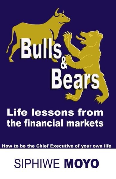 Cover for Siphiwe Moyo · Bulls &amp; Bears: Life Lessons from the Financial Markets: How to Be the Chief Executive of Your Own Life (Paperback Bog) (2013)