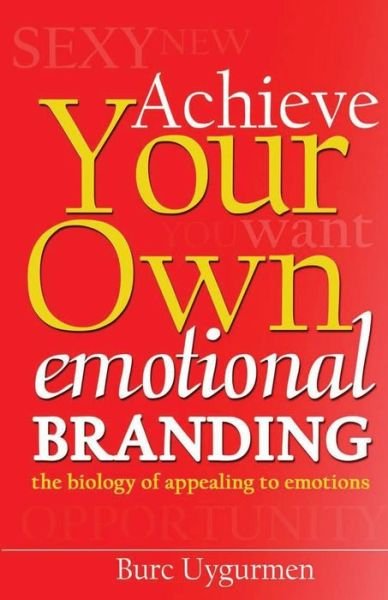 Cover for Burc Uygurmen · Achieve Your Own Emotional Branding: the Secrets of Appealing to Emotions (Paperback Book) (2014)