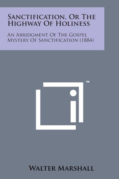 Cover for Walter Marshall · Sanctification, or the Highway of Holiness: an Abridgment of the Gospel Mystery of Sanctification (1884) (Paperback Book) (2014)