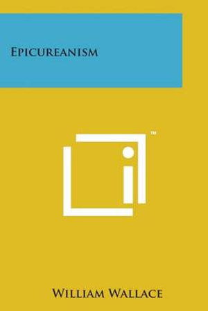 Epicureanism - William Wallace - Książki - Literary Licensing, LLC - 9781498195348 - 7 sierpnia 2014