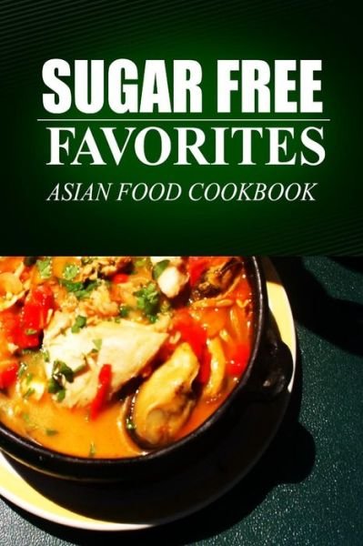 Cover for Sugar Free Favorites · Sugar Free Favorites - Asian Food Cookbook: (Sugar Free Recipes Cookbook for Your Everyday Sugar Free Cooking) (Taschenbuch) (2014)