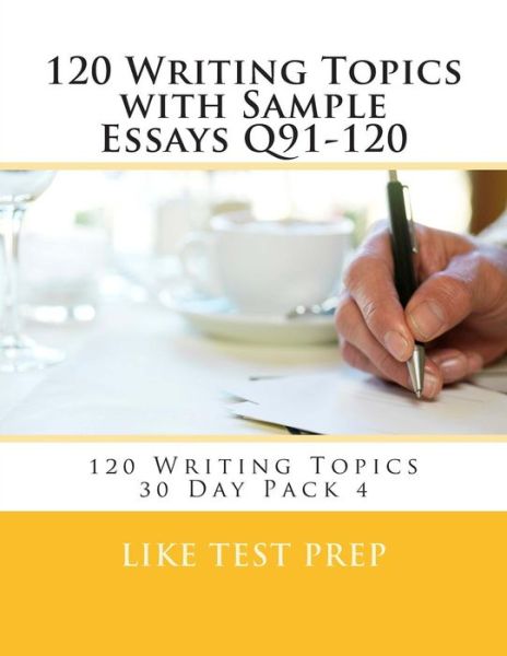 Cover for Like Test Prep · 120 Writing Topics with Sample Essays Q91-120: 120 Writing Topics 30 Day Pack 4 (Paperback Book) (2014)