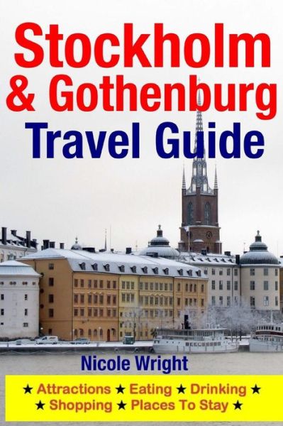 Cover for Nicole Wright · Stockholm &amp; Gothenburg Travel Guide: Attractions, Eating, Drinking, Shopping &amp; Places to Stay (Pocketbok) (2014)