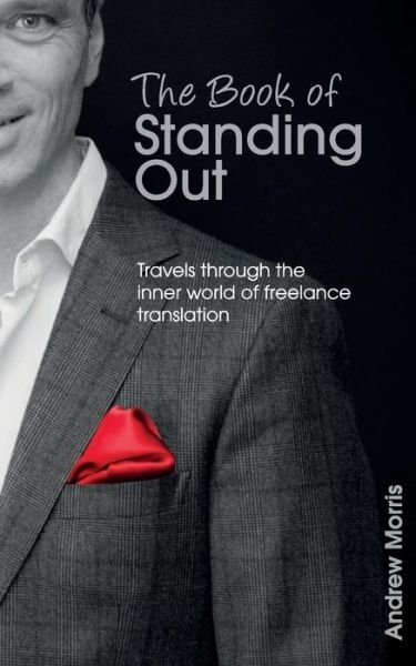 Cover for Andrew Morris · The Book of Standing Out: Travels Through the Inner World of Freelance Translation (Paperback Book) (2014)