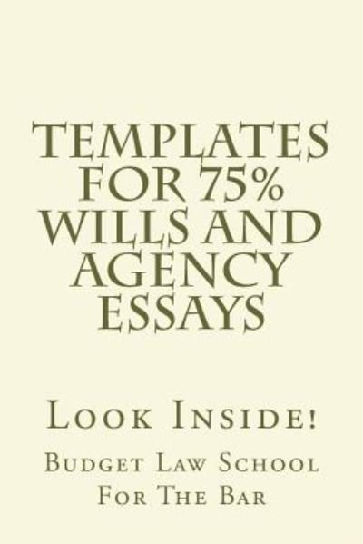 Templates for 75% Wills and Agency Essays: Look Inside! - Budget Law School for the Bar - Books - Createspace - 9781501039348 - September 3, 2014