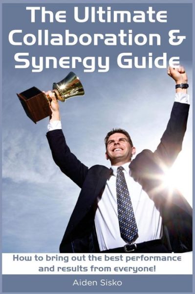 Cover for Aiden J Sisko · The Ultimate Collaboration &amp; Synergy Guide (Paperback Book) (2014)