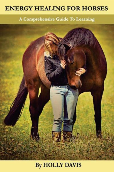 Cover for Holly Davis · Energy Healing for Horses: a Comprehensive Guide to Learning (Paperback Book) (2014)