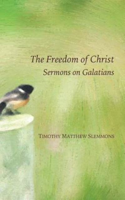 Cover for Timothy Matthew Slemmons · The Freedom of Christ: Sermons on Galatians (Paperback Book) (2015)