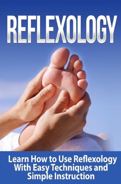 Cover for Tatyana Williams · Reflexology: Learn How to Use Reflexology with Easy Techniques and Simple Instruction (Paperback Book) (2015)