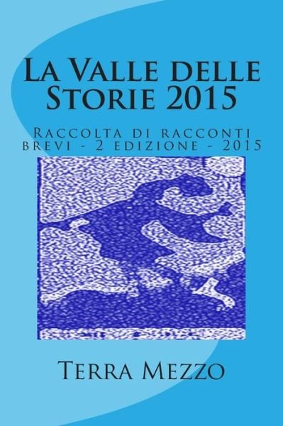 Cover for Ass Terra Di Mezzo · La Valle Delle Storie 2015: Raccolta Di Racconti Brevi - 2 Edizione - 2015 (Pocketbok) (2015)