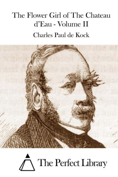 The Flower Girl of the Chateau D'eau - Volume II - Charles Paul De Kock - Książki - Createspace - 9781511971348 - 30 kwietnia 2015