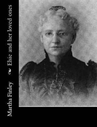 Elsie and her loved ones - Martha Finley - Książki - Createspace Independent Publishing Platf - 9781517700348 - 7 października 2015